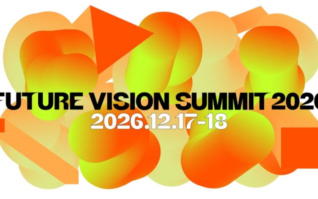 アートを軸に社会、経済の未来を考える都市型イベント「FUTURE VISION SUMMIT2026」開催のお知らせ 12月17日（木）、18日（金）に開催が決定！