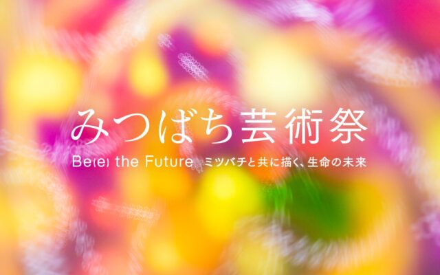 山田養蜂場×現代アート 「みつばち芸術祭 ―Be(e) the Future ミツバチと共に描く、生命の未来―」始動