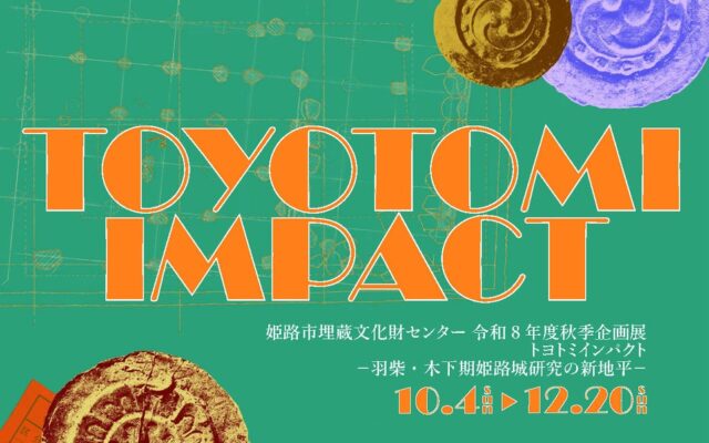 令和8年度秋季企画展「TOYOTOMI IMPACT―羽柴・木下期姫路城研究の新地平―」を開催します！
